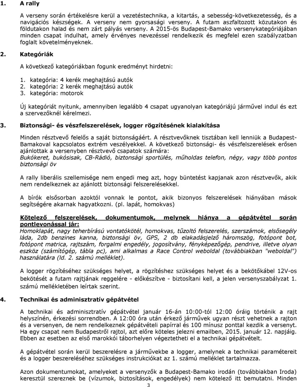 A 2015-ös Budapest-Bamako versenykategóriájában minden csapat indulhat, amely érvényes nevezéssel rendelkezik és megfelel ezen szabályzatban foglalt követelményeknek. 2. Kategóriák A következő kategóriákban fogunk eredményt hirdetni: 1.