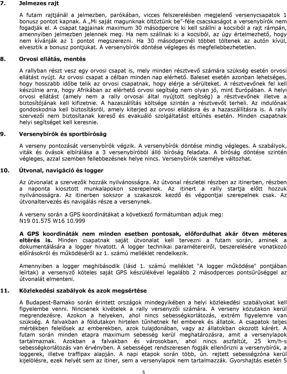 A csapat tagjainak maximum 30 másodpercre ki kell szállni a kocsiból a rajt rámpán, amennyiben jelmezben jelennek meg.