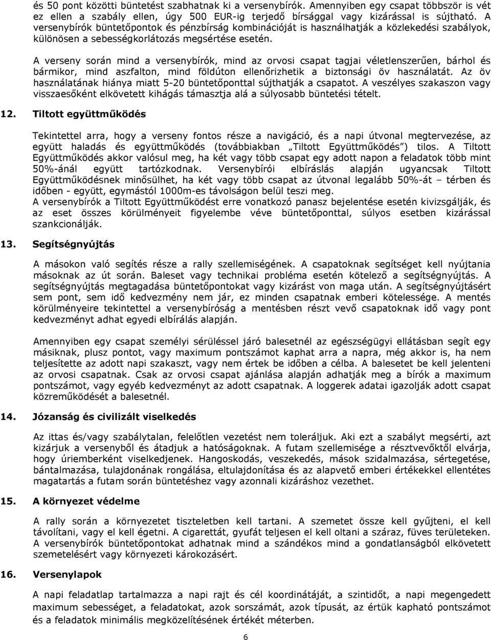 A verseny során mind a versenybírók, mind az orvosi csapat tagjai véletlenszerűen, bárhol és bármikor, mind aszfalton, mind földúton ellenőrizhetik a biztonsági öv használatát.
