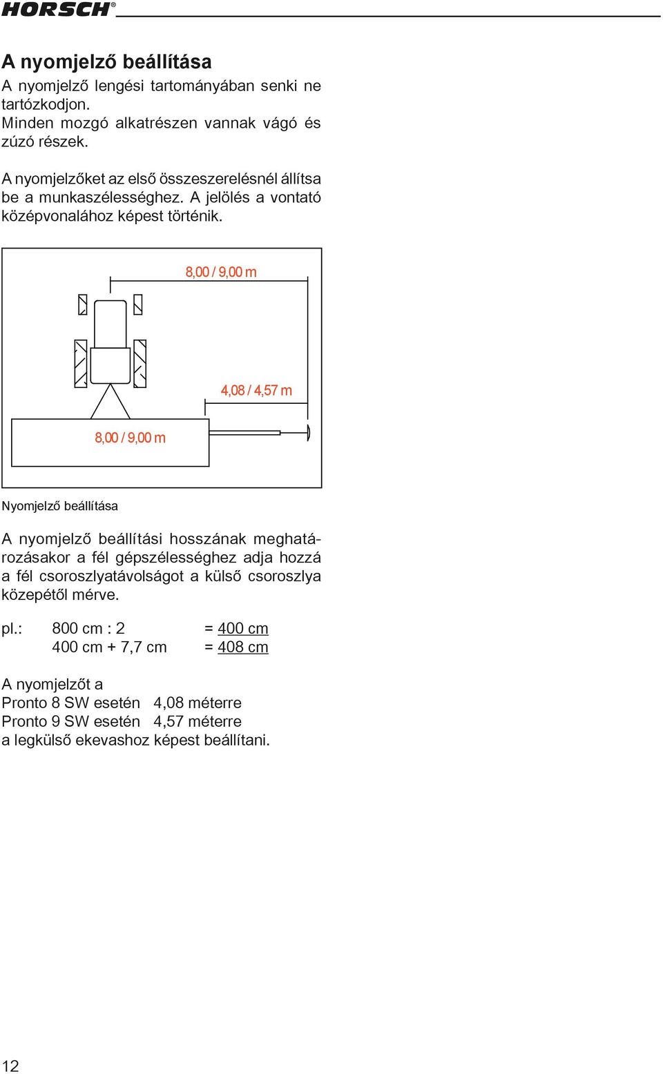 8,00 / 9,00 m 4,08 / 4,57 m 8,00 / 9,00 m Nyomjelző beállítása A nyomjelző beállítási hosszának meghatározásakor a fél gépszélességhez adja hozzá a fél csoroszlyatávolságot