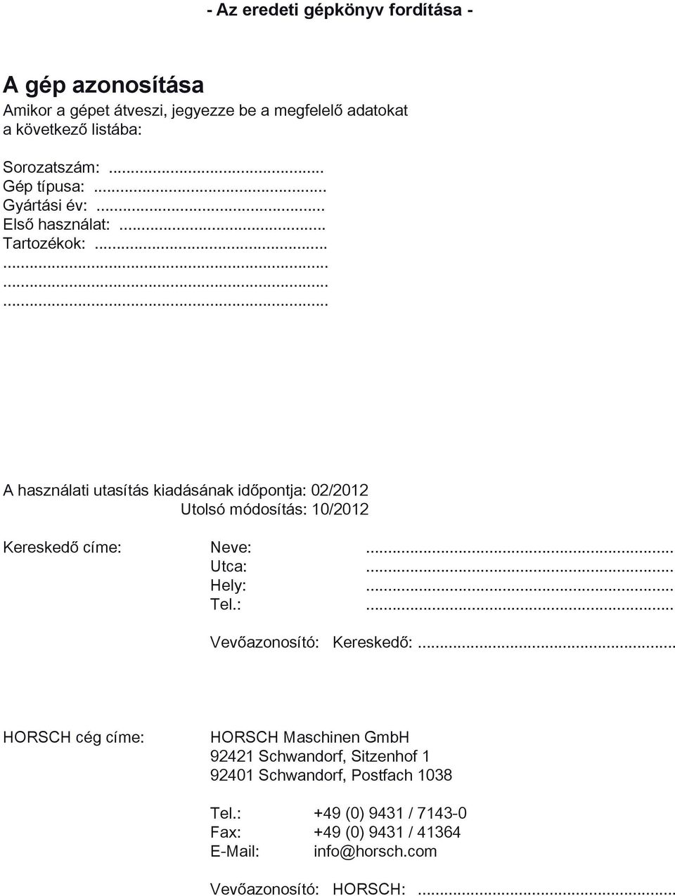 ........... A használati utasítás kiadásának időpontja: 02/2012 Utolsó módosítás: 10/2012 Kereskedő címe: Neve:... Utca:... Hely:... Tel.:... Vevőazonosító: Kereskedő:.
