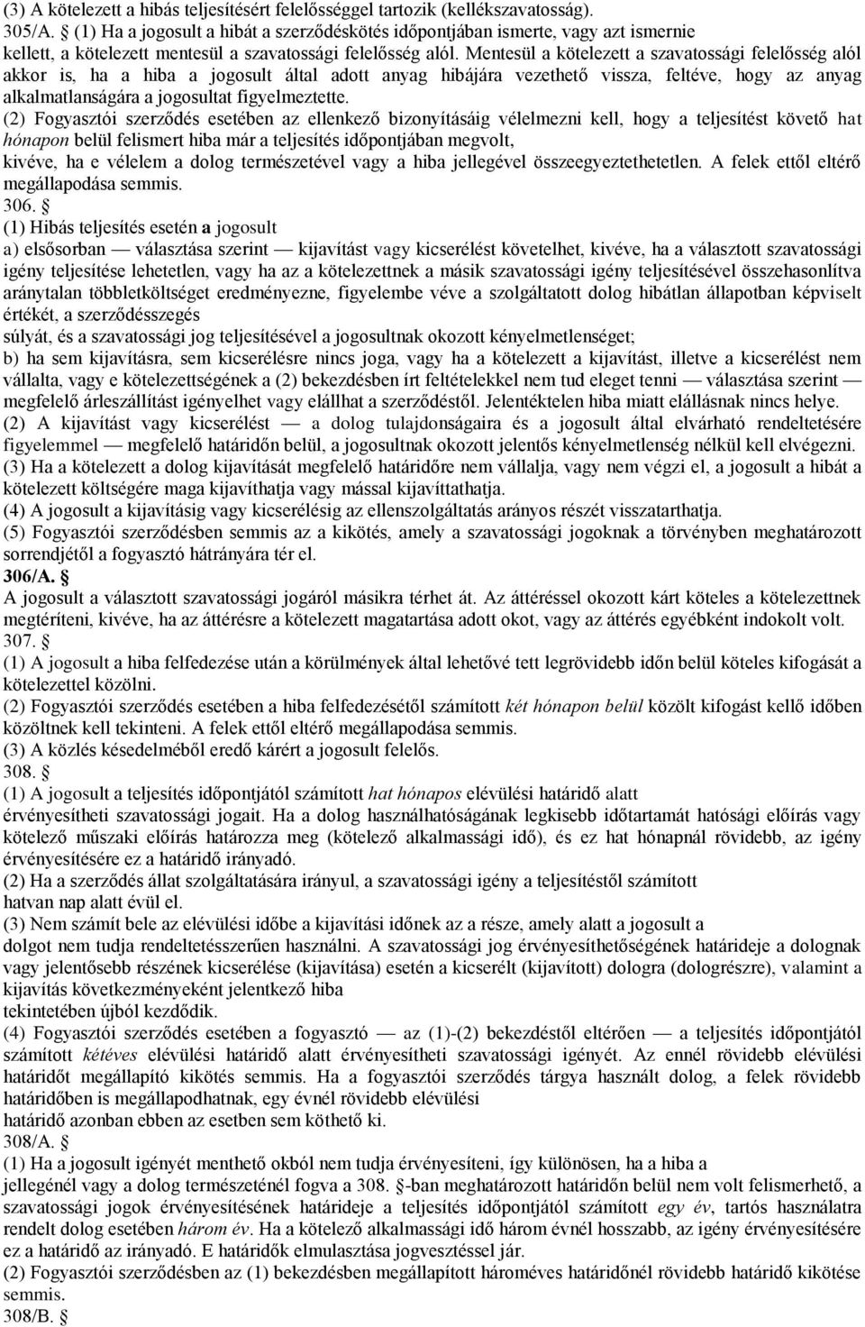 Mentesül a kötelezett a szavatossági felelősség alól akkor is, ha a hiba a jogosult által adott anyag hibájára vezethető vissza, feltéve, hogy az anyag alkalmatlanságára a jogosultat figyelmeztette.