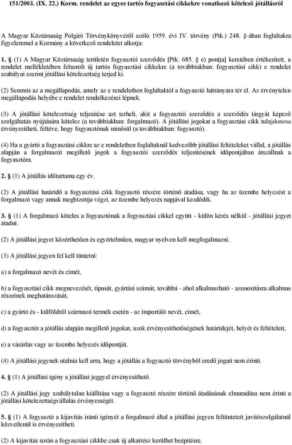 e) pontja] keretében értékesített, a rendelet mellékletében felsorolt új tartós fogyasztási cikkekre (a továbbiakban: fogyasztási cikk) e rendelet szabályai szerint jótállási kötelezettség terjed ki.