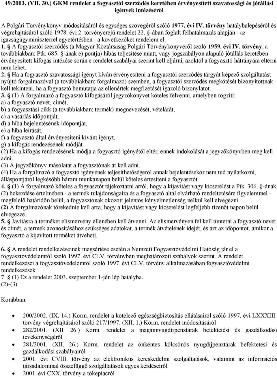 -ában foglalt felhatalmazás alapján - az igazságügyminiszterrel egyetértésben - a következőket rendelem el: 1. A fogyasztói szerződés (a Magyar Köztársaság Polgári Törvénykönyvéről szóló 1959. évi IV.