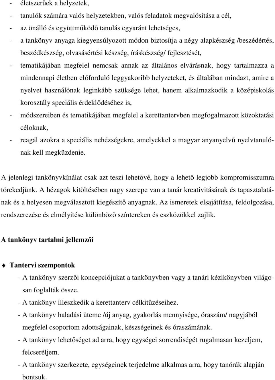 mindennapi életben elıforduló leggyakoribb helyzeteket, és általában mindazt, amire a nyelvet használónak leginkább szüksége lehet, hanem alkalmazkodik a középiskolás korosztály speciális