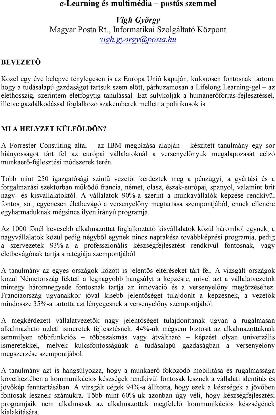 élethosszig, szerintem életfogytig tanulással. Ezt sulykolják a humánerőforrás-fejlesztéssel, illetve gazdálkodással foglalkozó szakemberek mellett a politikusok is. MI A HELYZET KÜLFÖLDÖN?