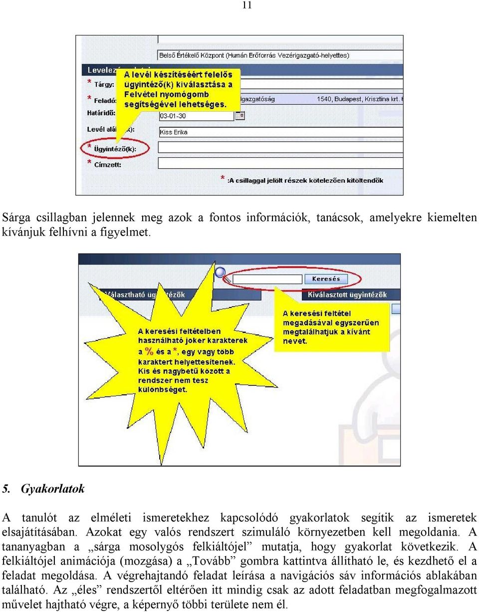 A tananyagban a sárga mosolygós felkiáltójel mutatja, hogy gyakorlat következik.