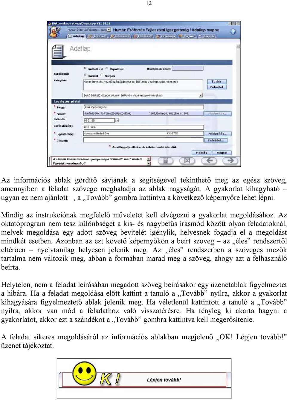 Az oktatóprogram nem tesz különbséget a kis- és nagybetűs írásmód között olyan feladatoknál, melyek megoldása egy adott szöveg bevitelét igénylik, helyesnek fogadja el a megoldást mindkét esetben.