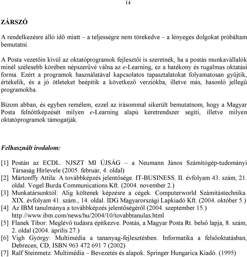 Ezért a programok használatával kapcsolatos tapasztalatokat folyamatosan gyűjtik, értékelik, és a jó ötleteket beépítik a következő verziókba, illetve más, hasonló jellegű programokba.