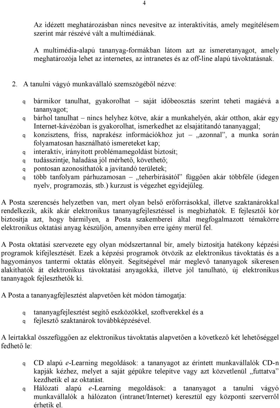 A tanulni vágyó munkavállaló szemszögéből nézve: bármikor tanulhat, gyakorolhat saját időbeosztás szerint teheti magáévá a tananyagot; bárhol tanulhat nincs helyhez kötve, akár a munkahelyén, akár