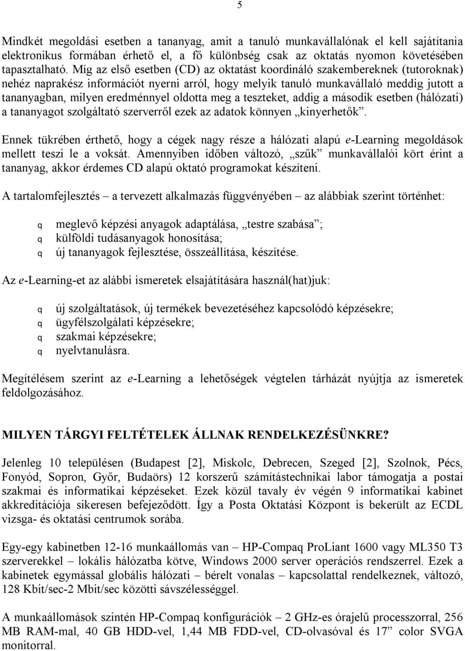 oldotta meg a teszteket, addig a második esetben (hálózati) a tananyagot szolgáltató szerverről ezek az adatok könnyen kinyerhetők.