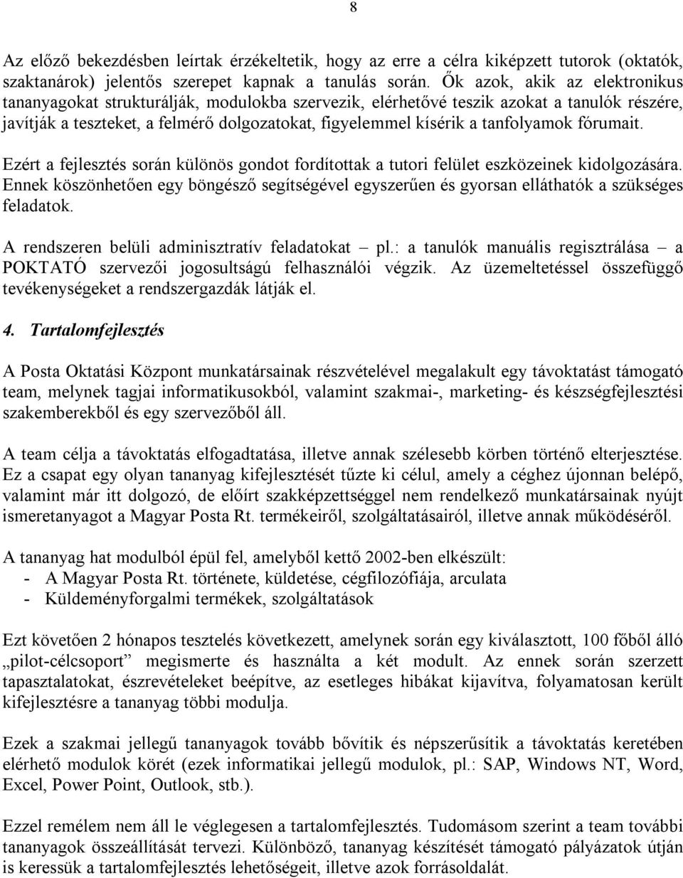 tanfolyamok fórumait. Ezért a fejlesztés során különös gondot fordítottak a tutori felület eszközeinek kidolgozására.