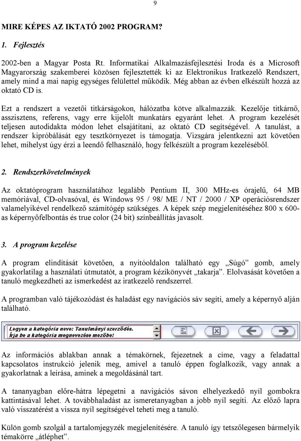 Még abban az évben elkészült hozzá az oktató CD is. Ezt a rendszert a vezetői titkárságokon, hálózatba kötve alkalmazzák.