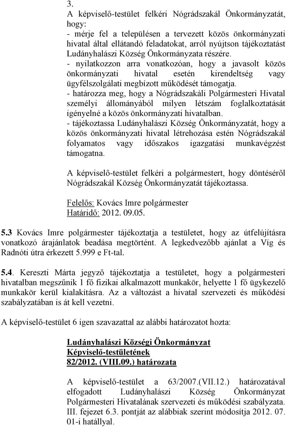 - határozza meg, hogy a Nógrádszakáli Polgármesteri Hivatal személyi állományából milyen létszám foglalkoztatását igényelné a közös önkormányzati hivatalban.
