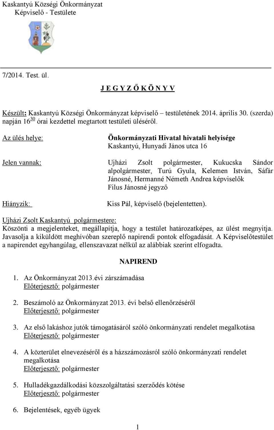 Az ülés helye: Önkormányzati Hivatal hivatali helyisége Kaskantyú, Hunyadi János utca 16 Jelen vannak: Ujházi Zsolt polgármester, Kukucska Sándor alpolgármester, Turú Gyula, Kelemen István, Sáfár