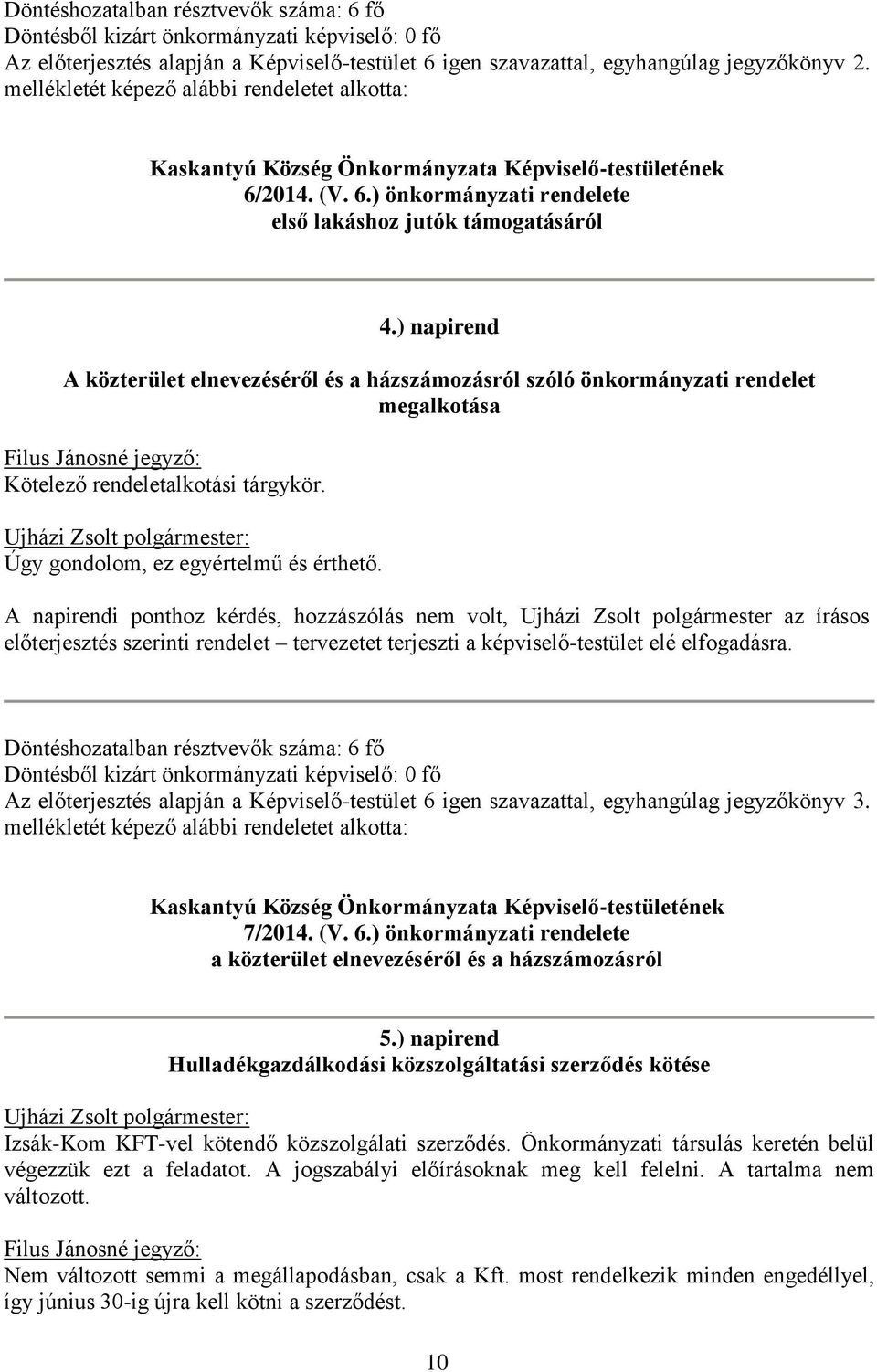 ) napirend A közterület elnevezéséről és a házszámozásról szóló önkormányzati rendelet megalkotása Filus Jánosné jegyző: Kötelező rendeletalkotási tárgykör.