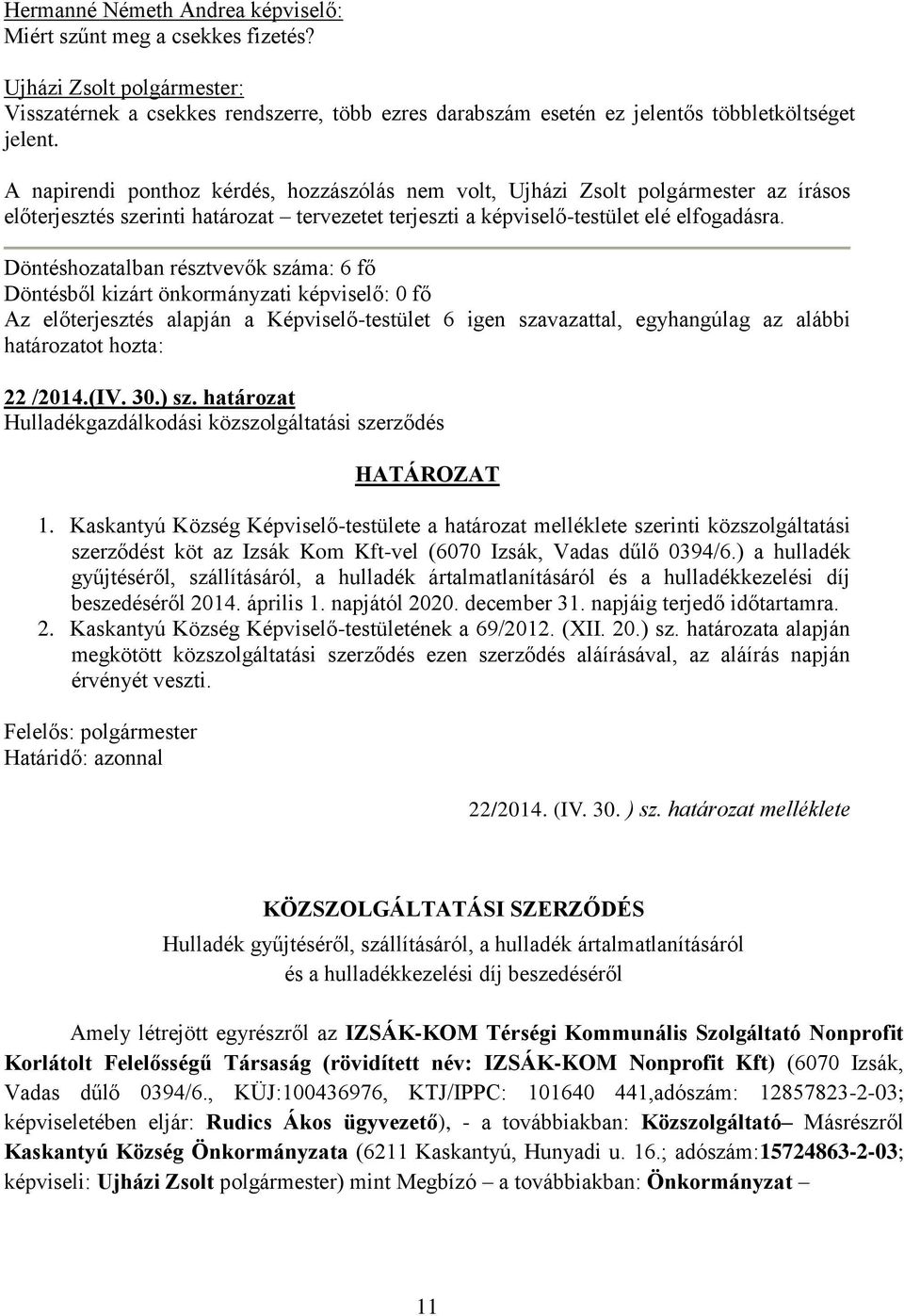 Döntéshozatalban résztvevők száma: 6 fő Döntésből kizárt önkormányzati képviselő: 0 fő Az előterjesztés alapján a Képviselő-testület 6 igen szavazattal, egyhangúlag az alábbi határozatot hozta: 22