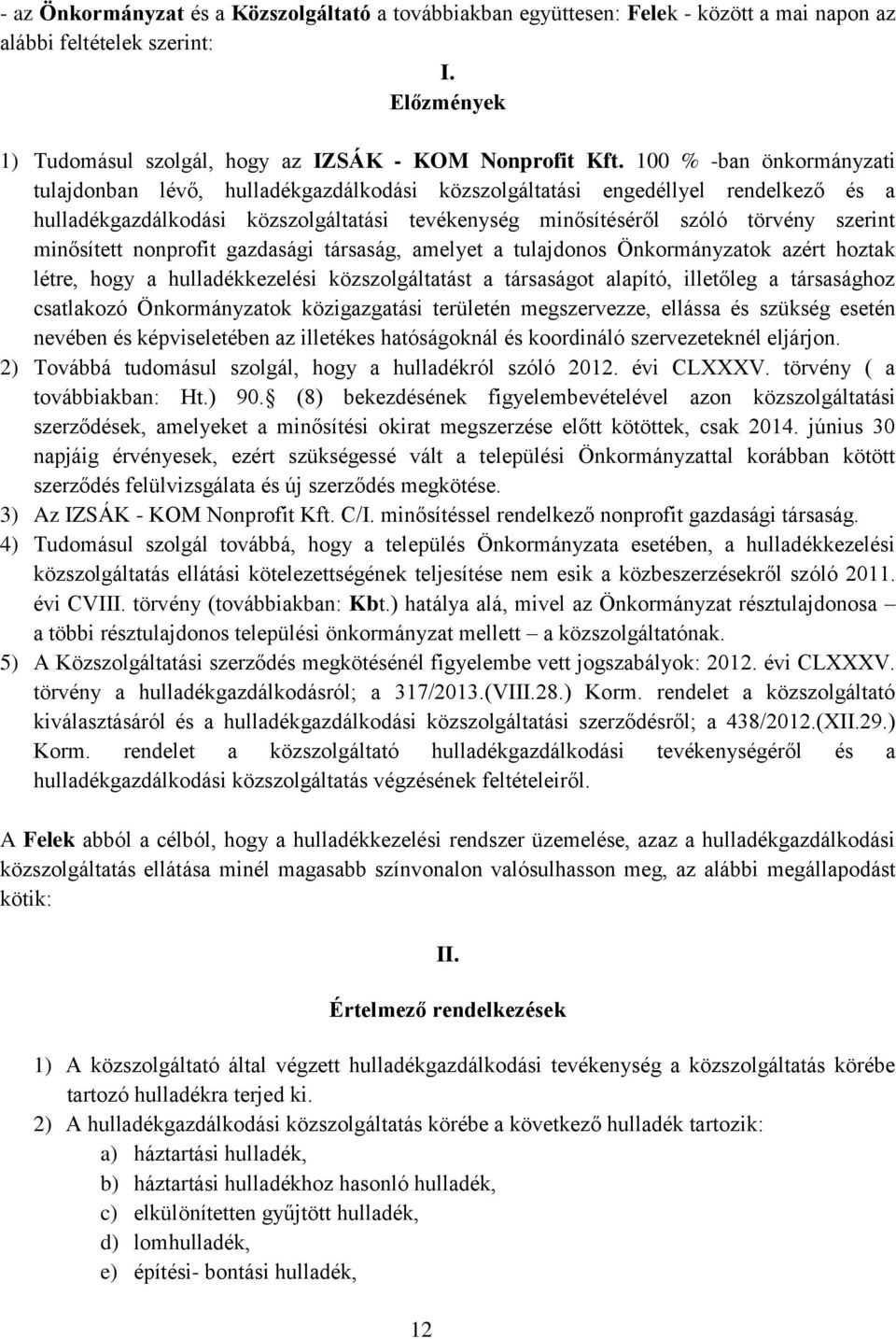minősített nonprofit gazdasági társaság, amelyet a tulajdonos Önkormányzatok azért hoztak létre, hogy a hulladékkezelési közszolgáltatást a társaságot alapító, illetőleg a társasághoz csatlakozó