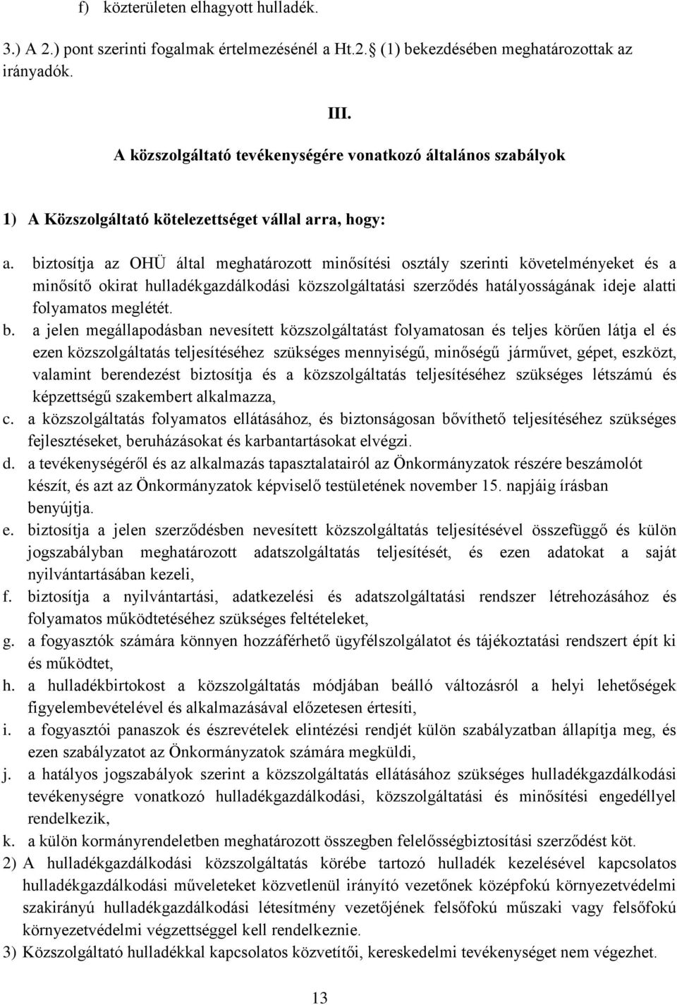 biztosítja az OHÜ által meghatározott minősítési osztály szerinti követelményeket és a minősítő okirat hulladékgazdálkodási közszolgáltatási szerződés hatályosságának ideje alatti folyamatos meglétét.