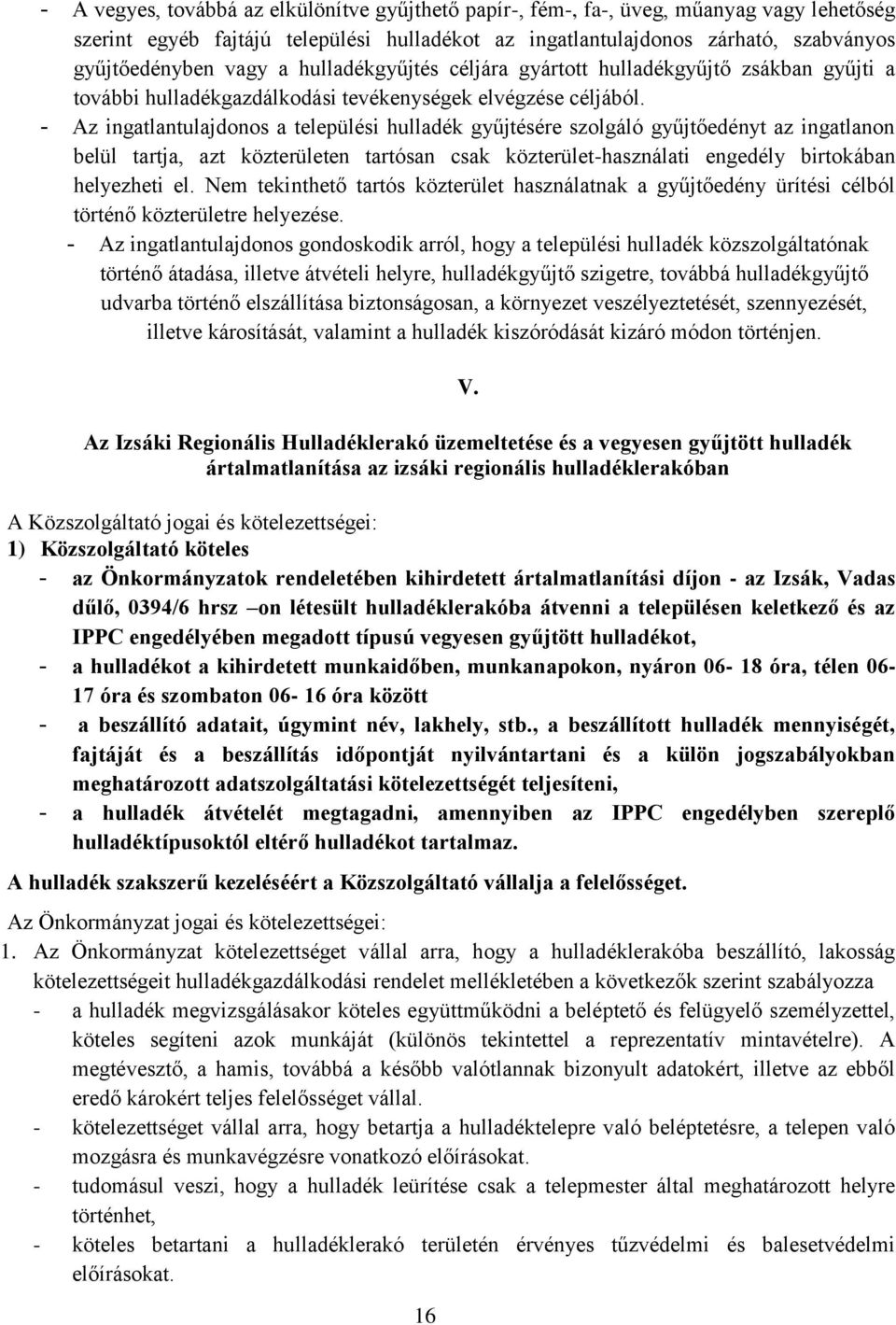 - Az ingatlantulajdonos a települési hulladék gyűjtésére szolgáló gyűjtőedényt az ingatlanon belül tartja, azt közterületen tartósan csak közterület-használati engedély birtokában helyezheti el.