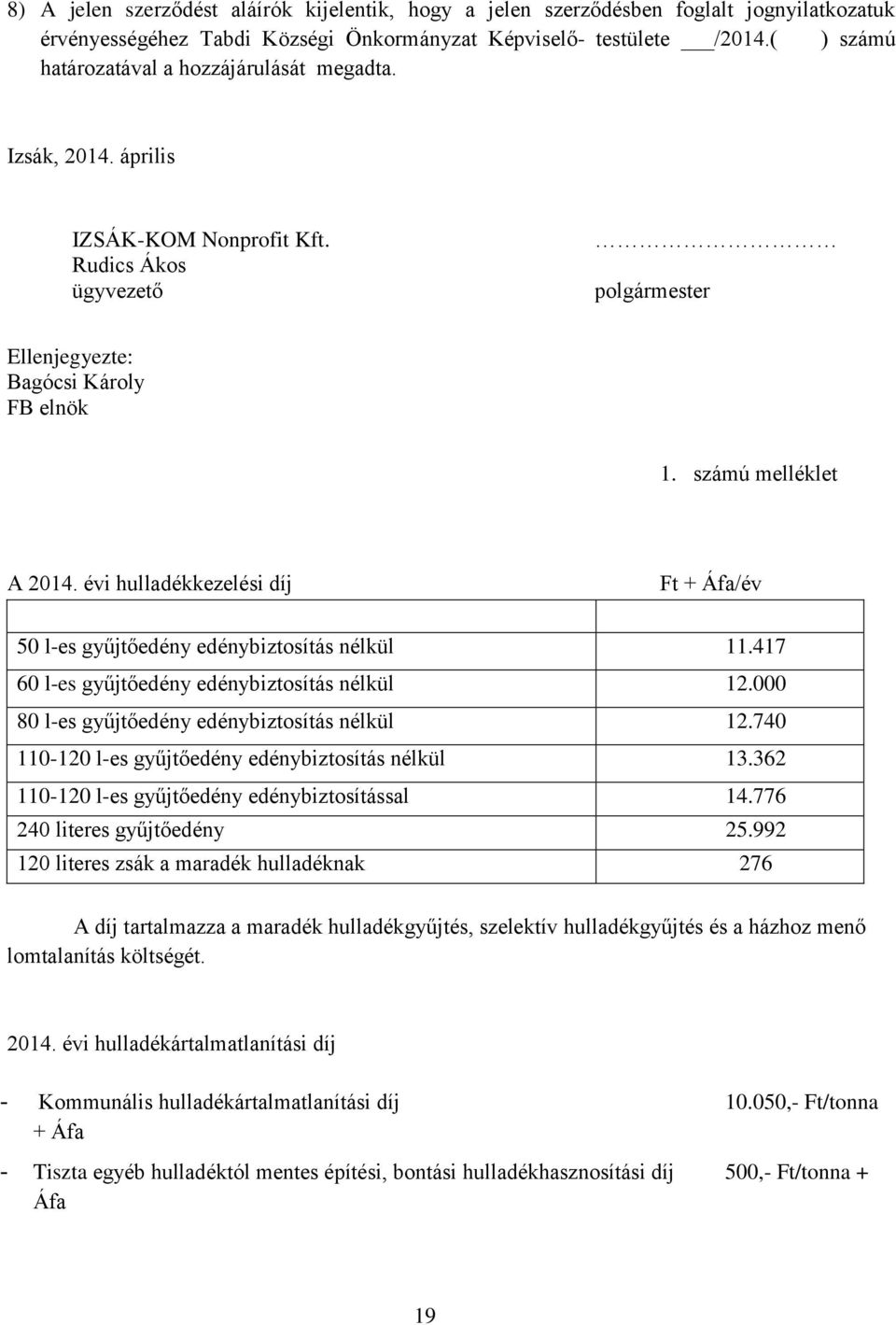 évi hulladékkezelési díj Ft + Áfa/év 50 l-es gyűjtőedény edénybiztosítás nélkül 11.417 60 l-es gyűjtőedény edénybiztosítás nélkül 12.000 80 l-es gyűjtőedény edénybiztosítás nélkül 12.