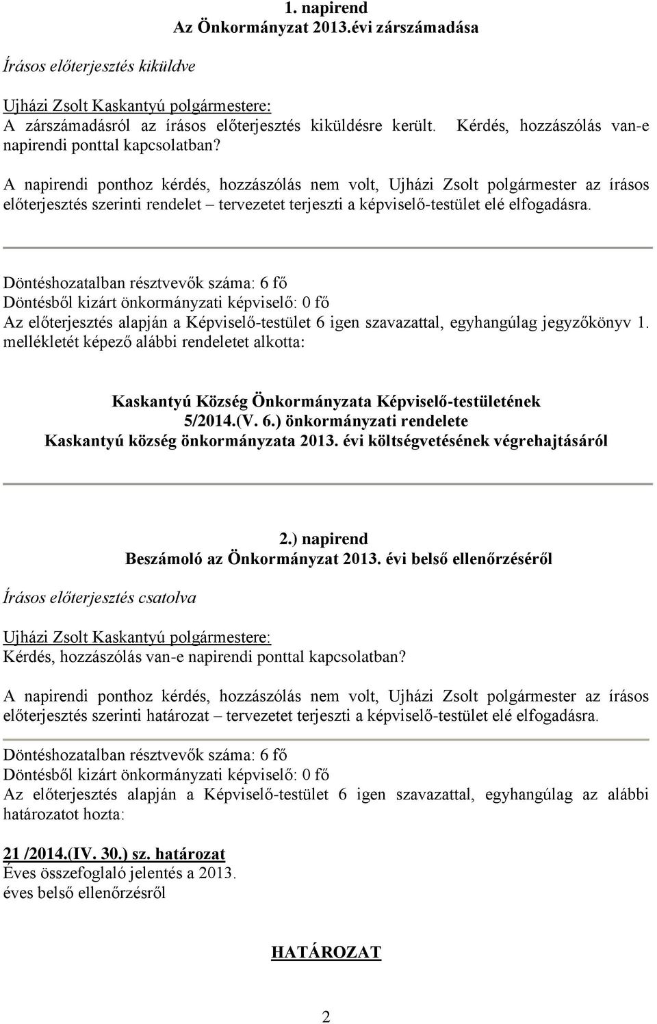 Kérdés, hozzászólás van-e A napirendi ponthoz kérdés, hozzászólás nem volt, Ujházi Zsolt polgármester az írásos előterjesztés szerinti rendelet tervezetet terjeszti a képviselő-testület elé