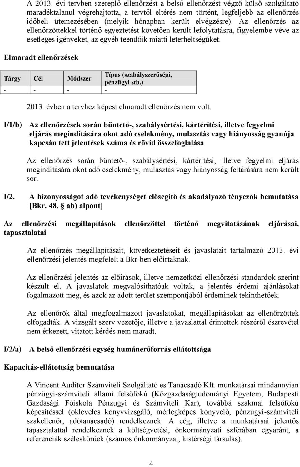 hónapban került elvégzésre). Az ellenőrzés az ellenőrzöttekkel történő egyeztetést követően került lefolytatásra, figyelembe véve az esetleges igényeket, az egyéb teendőik miatti leterheltségüket.