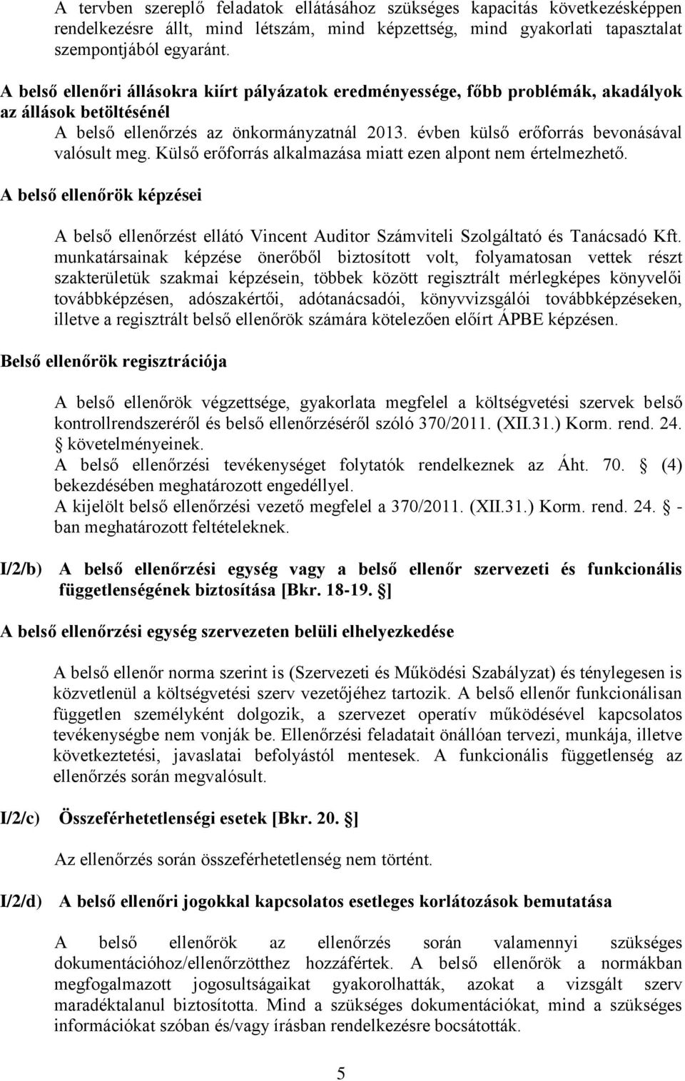évben külső erőforrás bevonásával valósult meg. Külső erőforrás alkalmazása miatt ezen alpont nem értelmezhető.