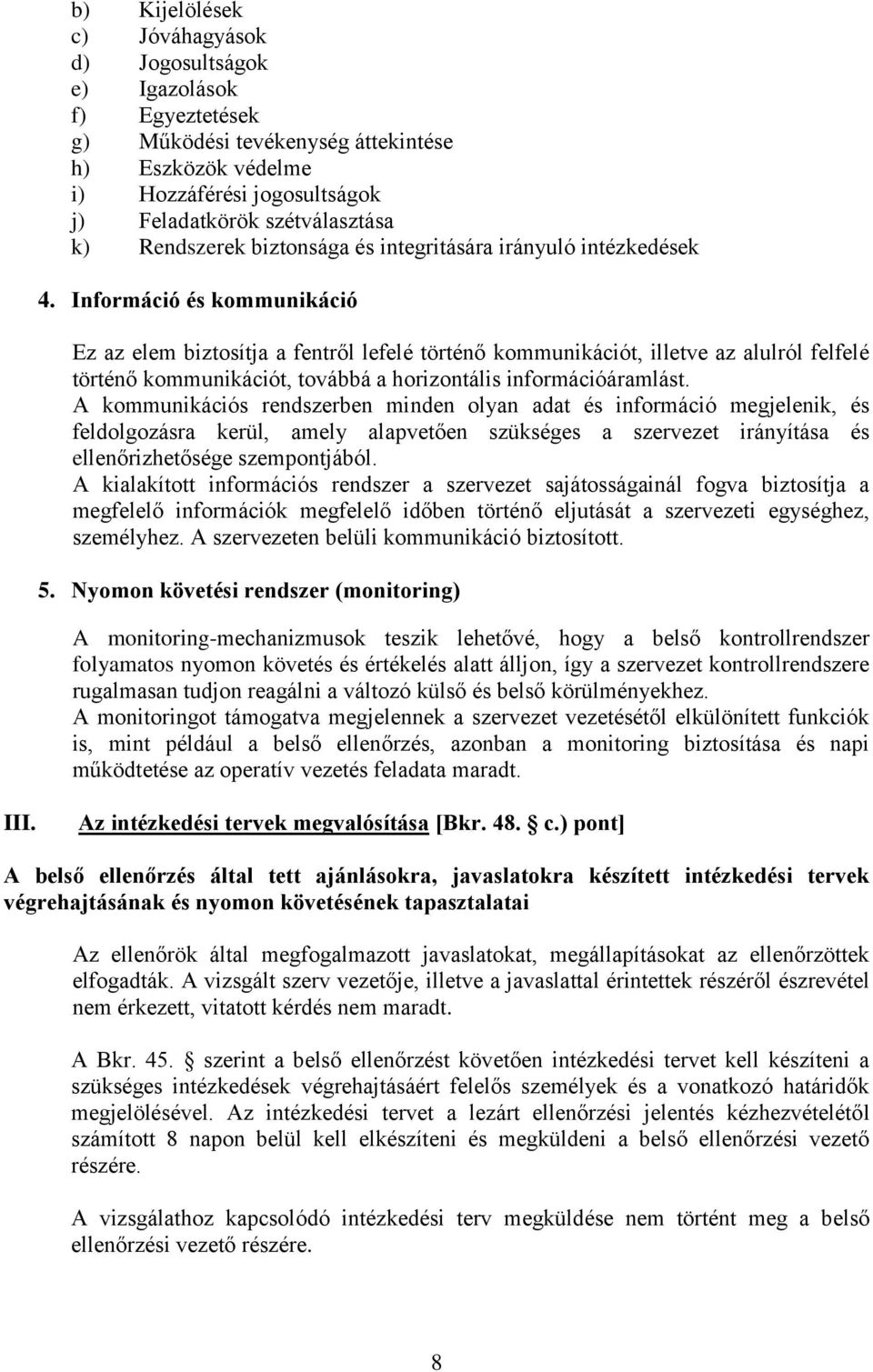 Információ és kommunikáció Ez az elem biztosítja a fentről lefelé történő kommunikációt, illetve az alulról felfelé történő kommunikációt, továbbá a horizontális információáramlást.