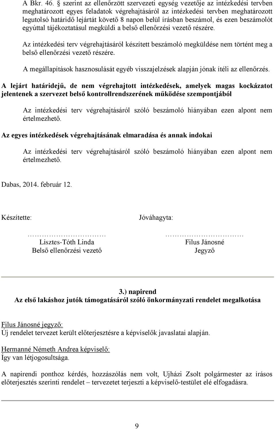 belül írásban beszámol, és ezen beszámolót egyúttal tájékoztatásul megküldi a belső ellenőrzési vezető részére.