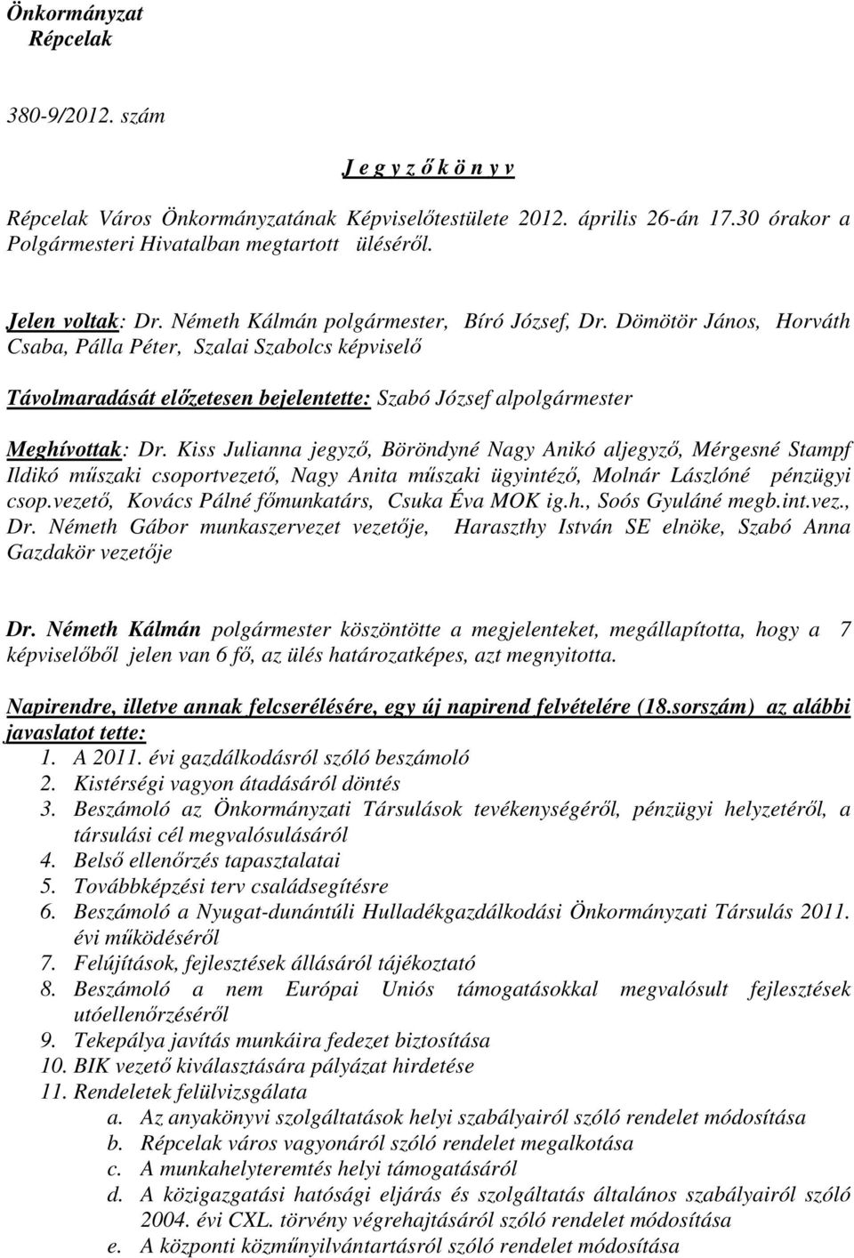 Dömötör János, Horváth Csaba, Pálla Péter, Szalai Szabolcs képviselő Távolmaradását előzetesen bejelentette: Szabó József alpolgármester Meghívottak: Dr.
