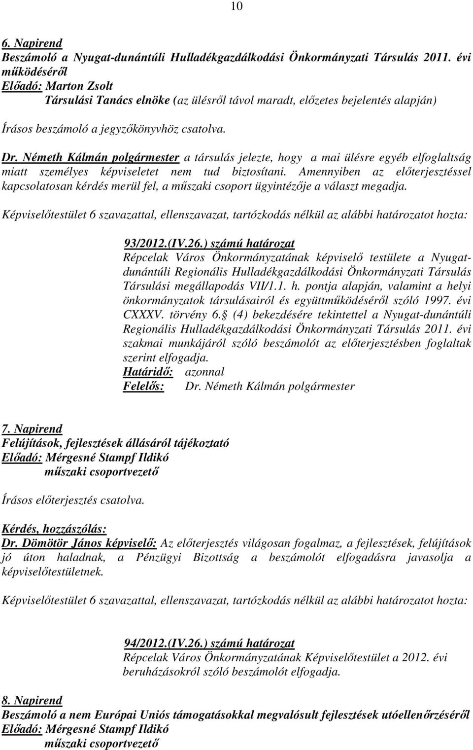 Németh Kálmán polgármester a társulás jelezte, hogy a mai ülésre egyéb elfoglaltság miatt személyes képviseletet nem tud biztosítani.