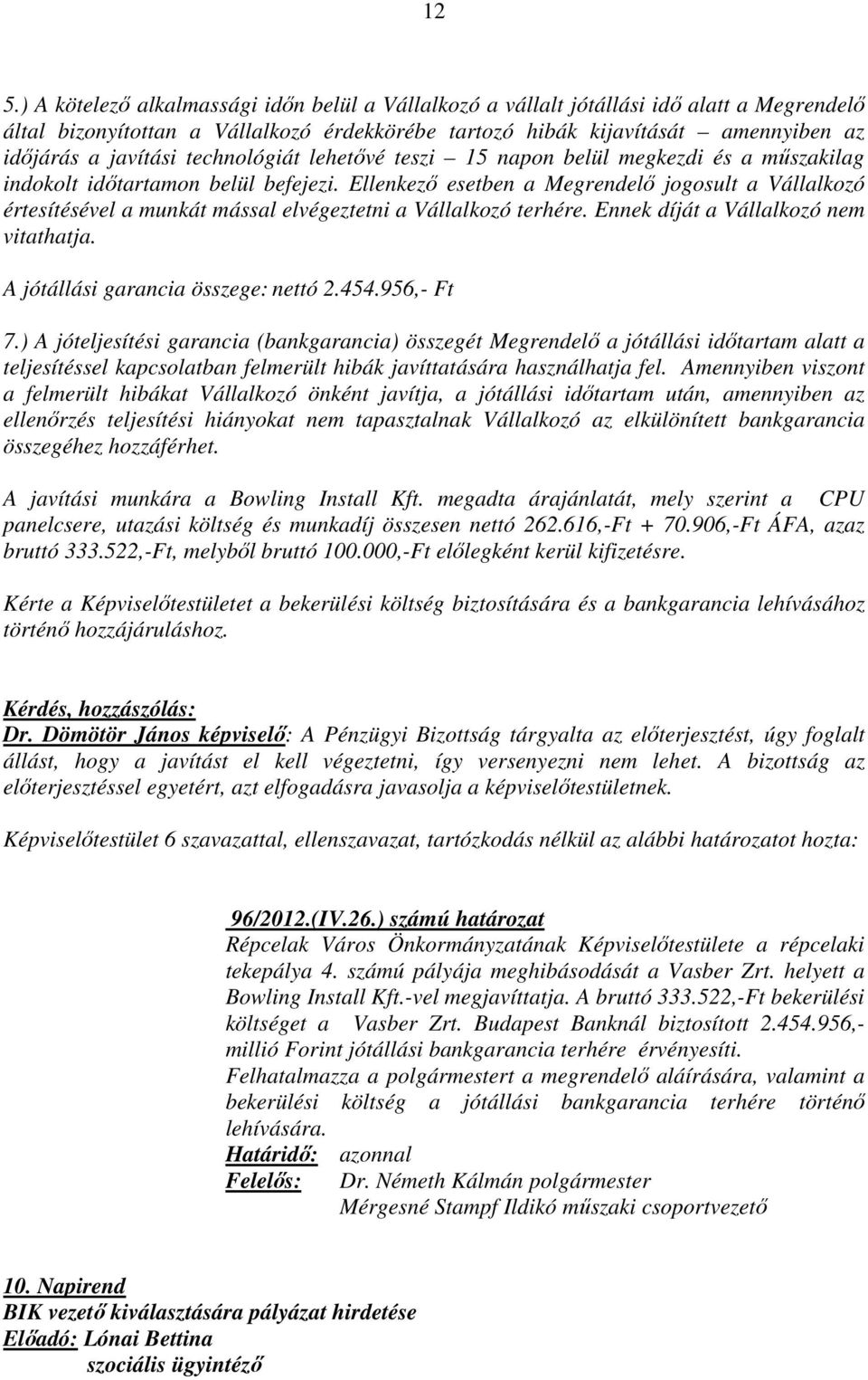 Ellenkező esetben a Megrendelő jogosult a Vállalkozó értesítésével a munkát mással elvégeztetni a Vállalkozó terhére. Ennek díját a Vállalkozó nem vitathatja. A jótállási garancia összege: nettó 2.
