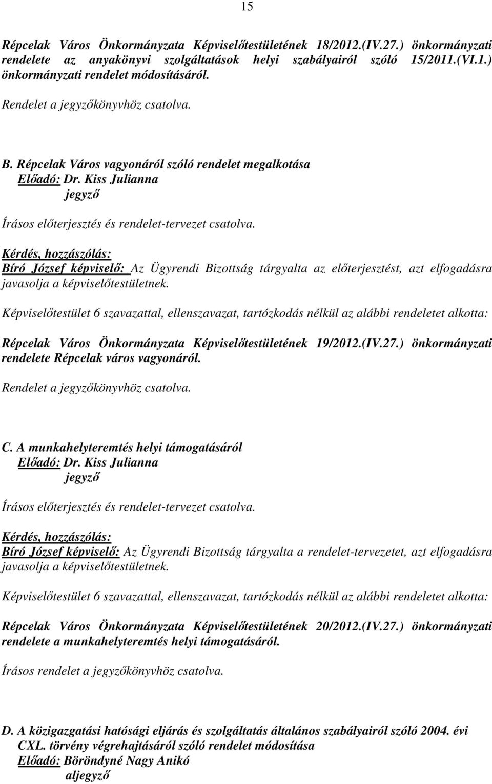 Bíró József képviselő: Az Ügyrendi Bizottság tárgyalta az előterjesztést, azt elfogadásra javasolja a képviselőtestületnek.