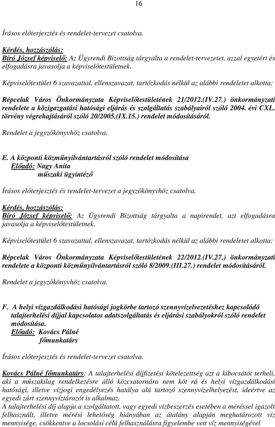 ) önkormányzati rendelete a közigazgatási hatósági eljárás és szolgáltatás szabályairól szóló 2004. évi CXL. törvény végrehajtásáról szóló 20/2005.(IX.15.) rendelet módosításáról.