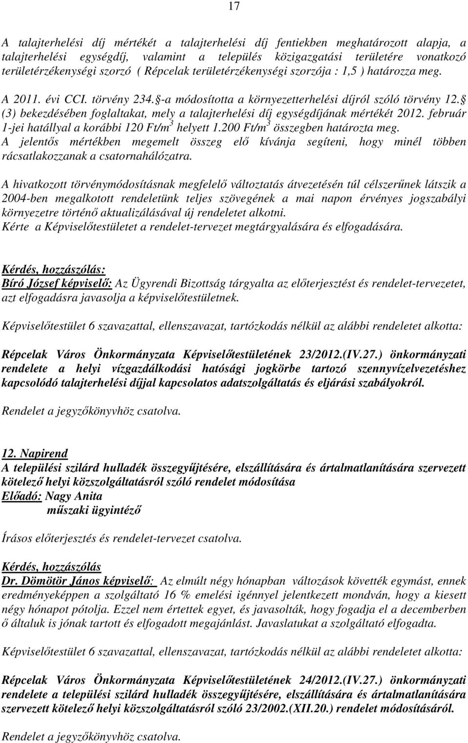 (3) bekezdésében foglaltakat, mely a talajterhelési díj egységdíjának mértékét 2012. február 1-jei hatállyal a korábbi 120 Ft/m 3 helyett 1.200 Ft/m 3 összegben határozta meg.