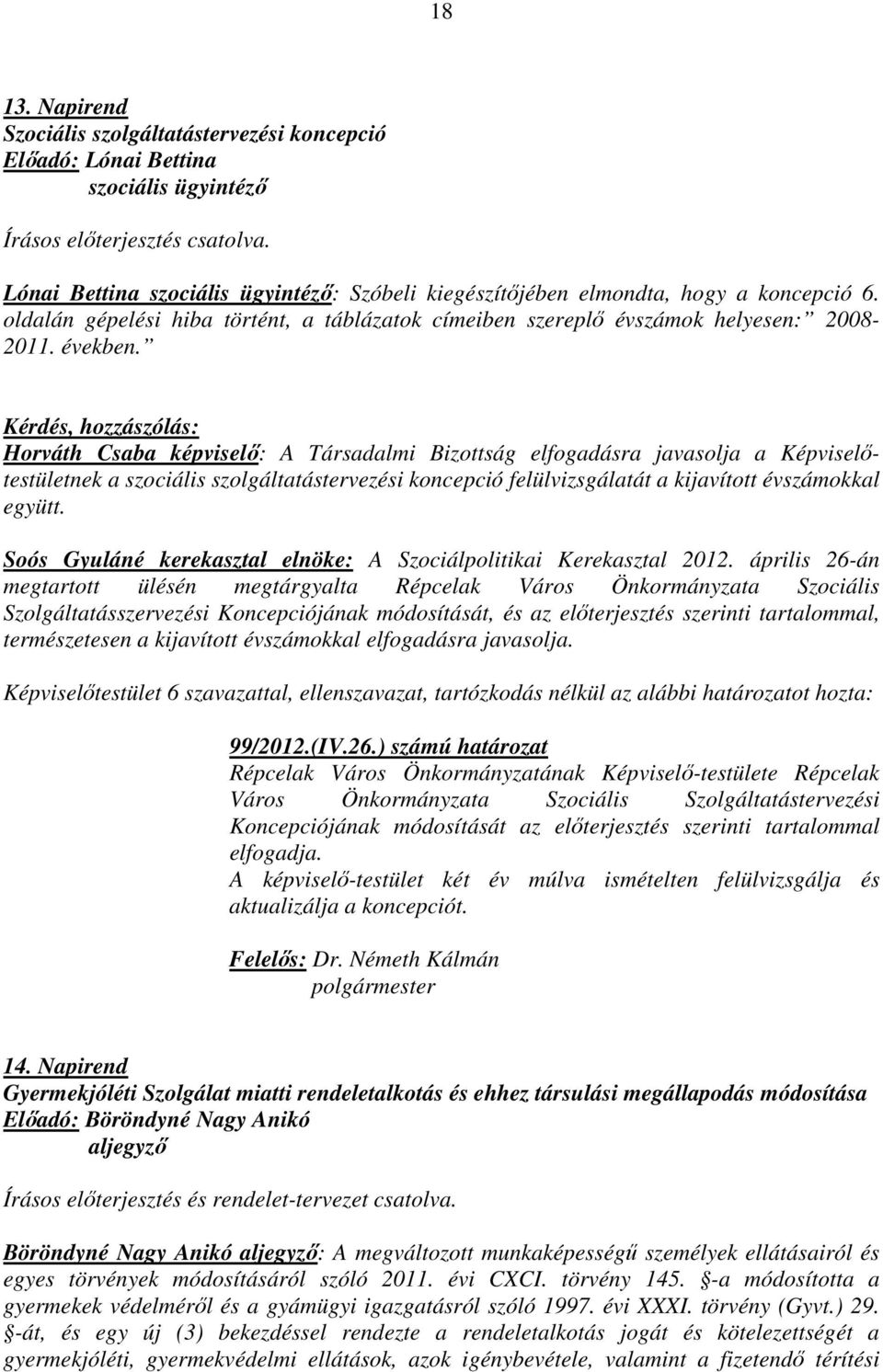 Horváth Csaba képviselő: A Társadalmi Bizottság elfogadásra javasolja a Képviselőtestületnek a szociális szolgáltatástervezési koncepció felülvizsgálatát a kijavított évszámokkal együtt.
