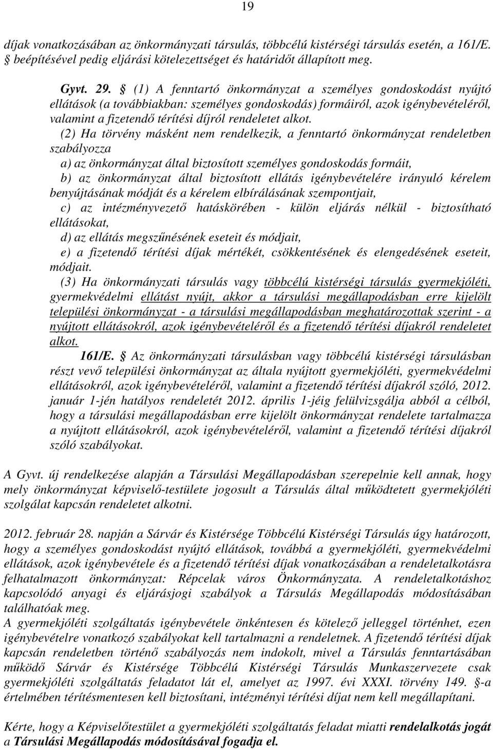 (2) Ha törvény másként nem rendelkezik, a fenntartó önkormányzat rendeletben szabályozza a) az önkormányzat által biztosított személyes gondoskodás formáit, b) az önkormányzat által biztosított
