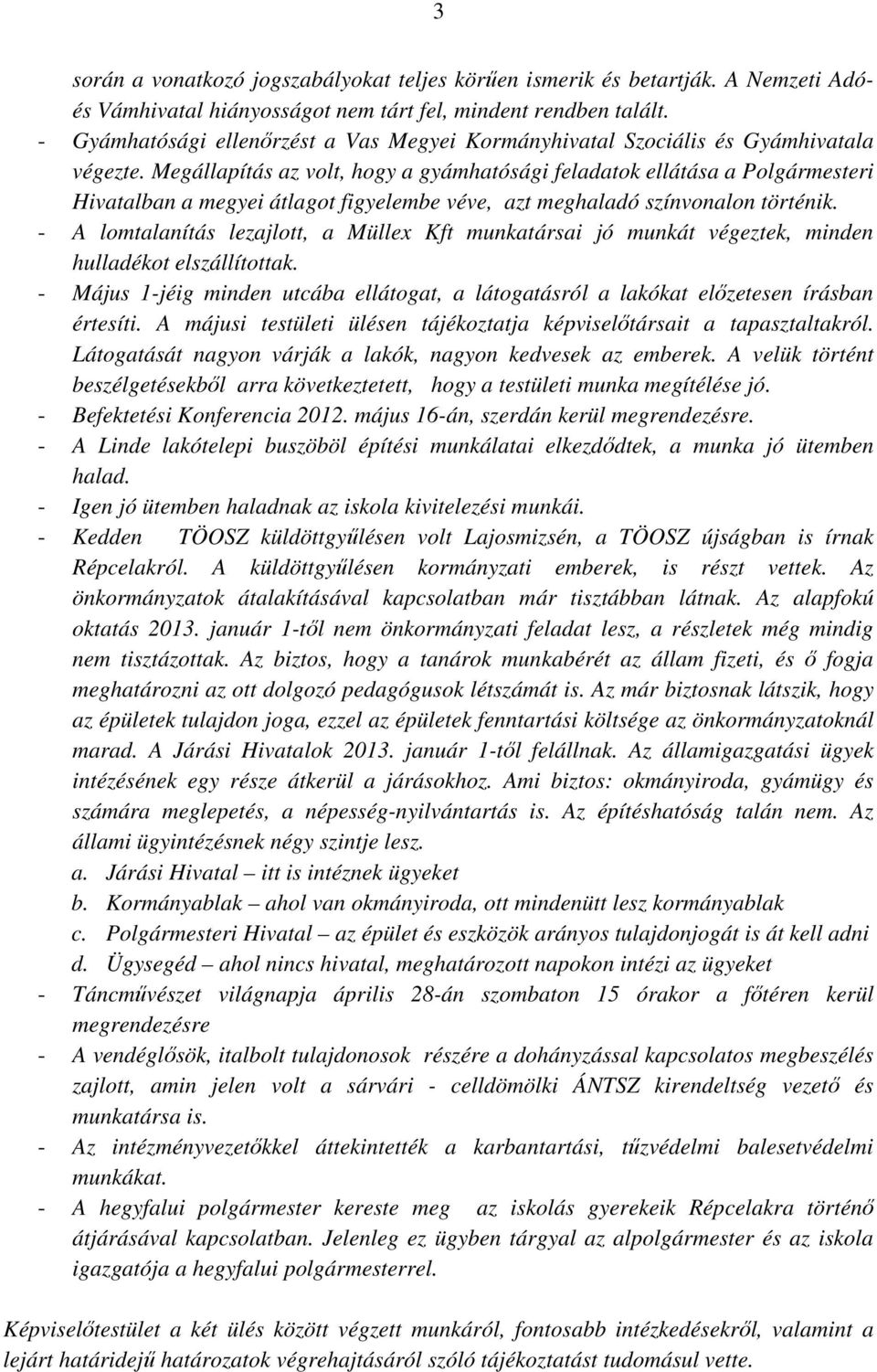 Megállapítás az volt, hogy a gyámhatósági feladatok ellátása a Polgármesteri Hivatalban a megyei átlagot figyelembe véve, azt meghaladó színvonalon történik.