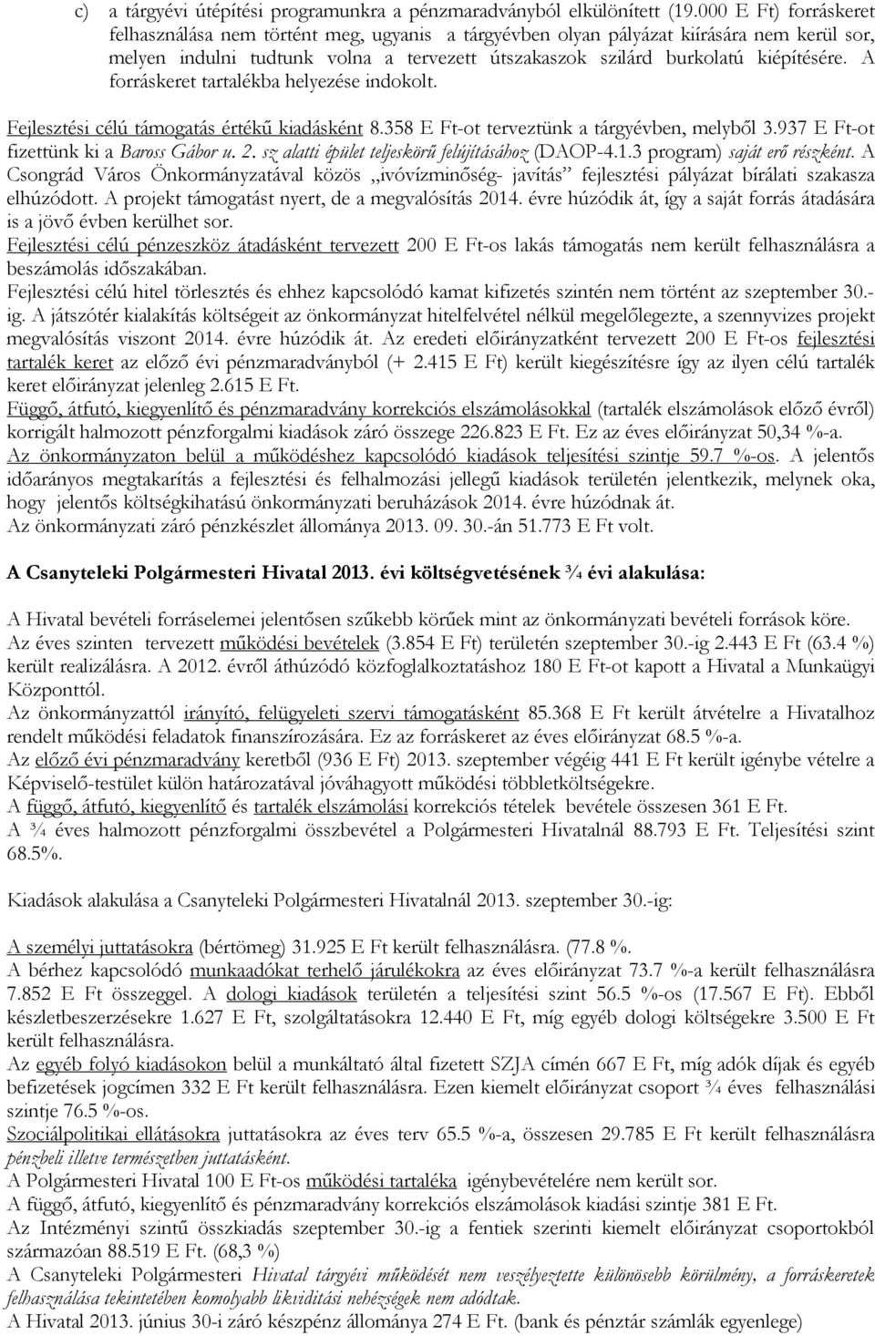 A forráskeret tartalékba helyezése indokolt. Fejlesztési célú támogatás értékű kiadásként 8.358 E Ft-ot terveztünk a tárgyévben, melyből 3.937 E Ft-ot fizettünk ki a Baross Gábor u. 2.