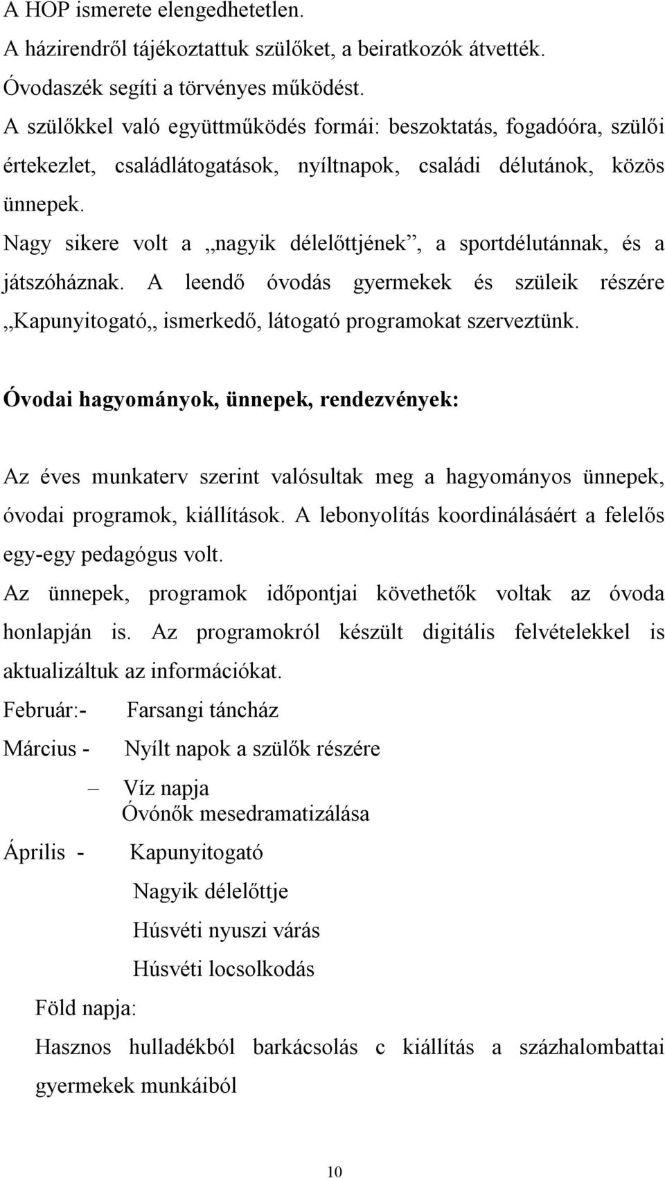 Nagy sikere volt a nagyik délelőttjének, a sportdélutánnak, és a játszóháznak. A leendő óvodás gyermekek és szüleik részére Kapunyitogató ismerkedő, látogató programokat szerveztünk.