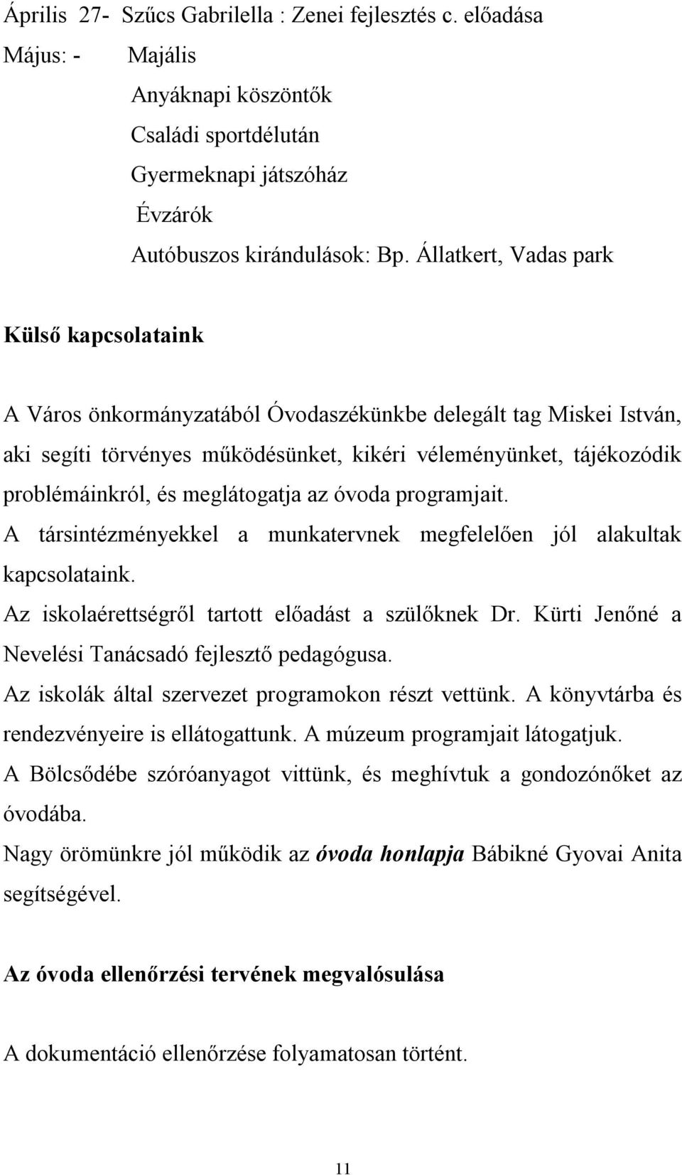 meglátogatja az óvoda programjait. A társintézményekkel a munkatervnek megfelelően jól alakultak kapcsolataink. Az iskolaérettségről tartott előadást a szülőknek Dr.
