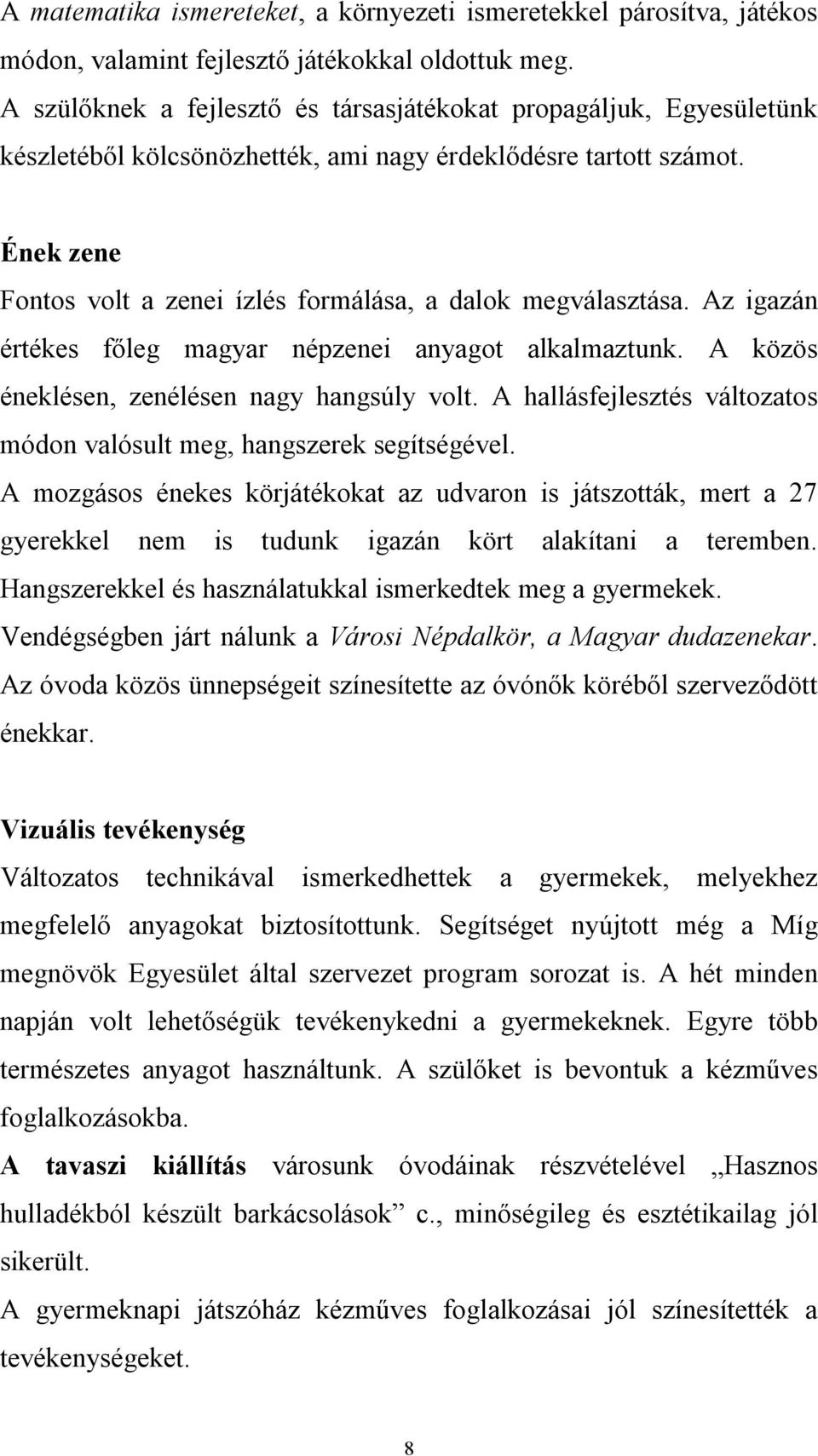 Ének zene Fontos volt a zenei ízlés formálása, a dalok megválasztása. Az igazán értékes főleg magyar népzenei anyagot alkalmaztunk. A közös éneklésen, zenélésen nagy hangsúly volt.