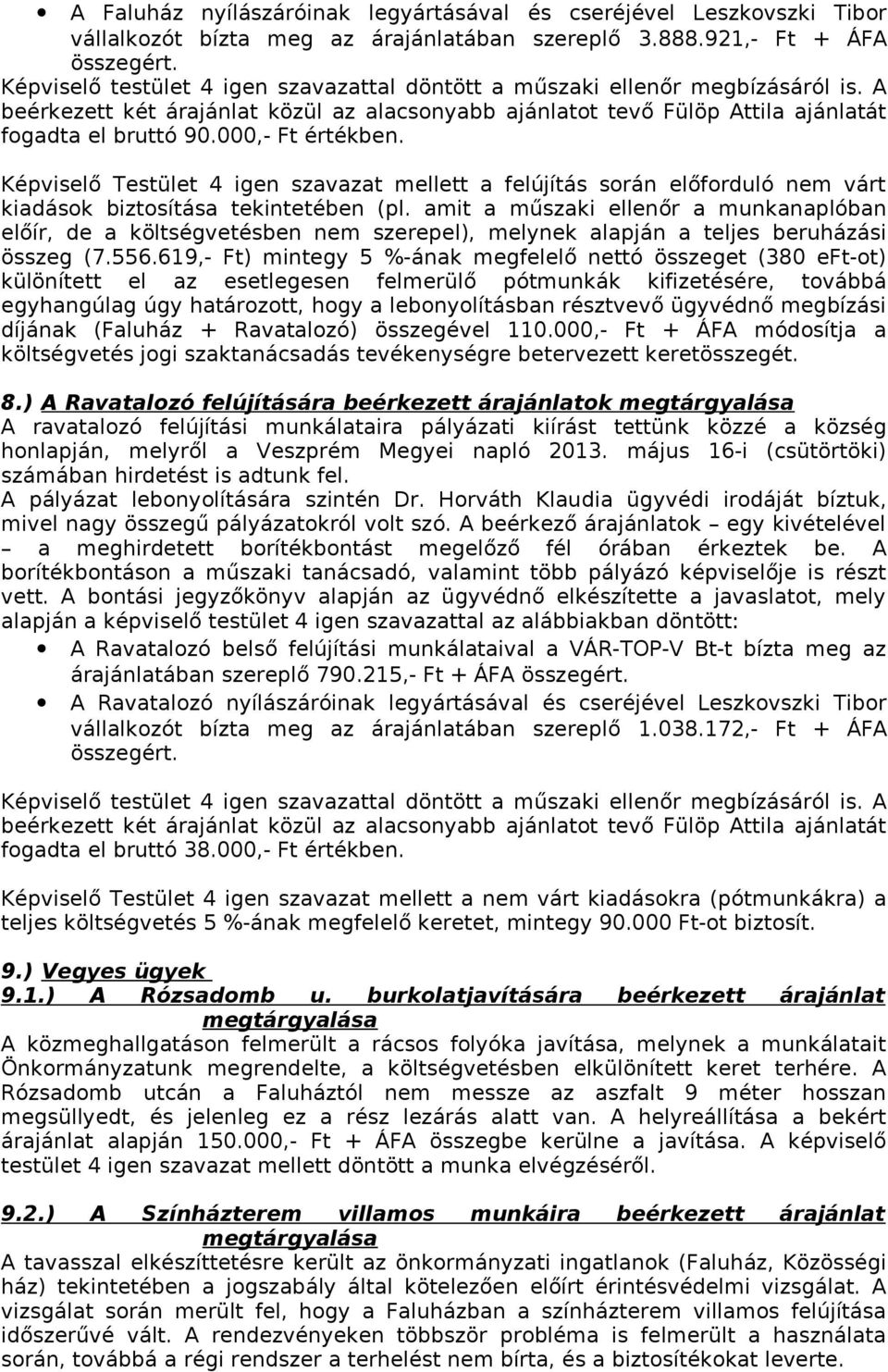 000,- Ft értékben. Képviselő Testület 4 igen szavazat mellett a felújítás során előforduló nem várt kiadások biztosítása tekintetében (pl.