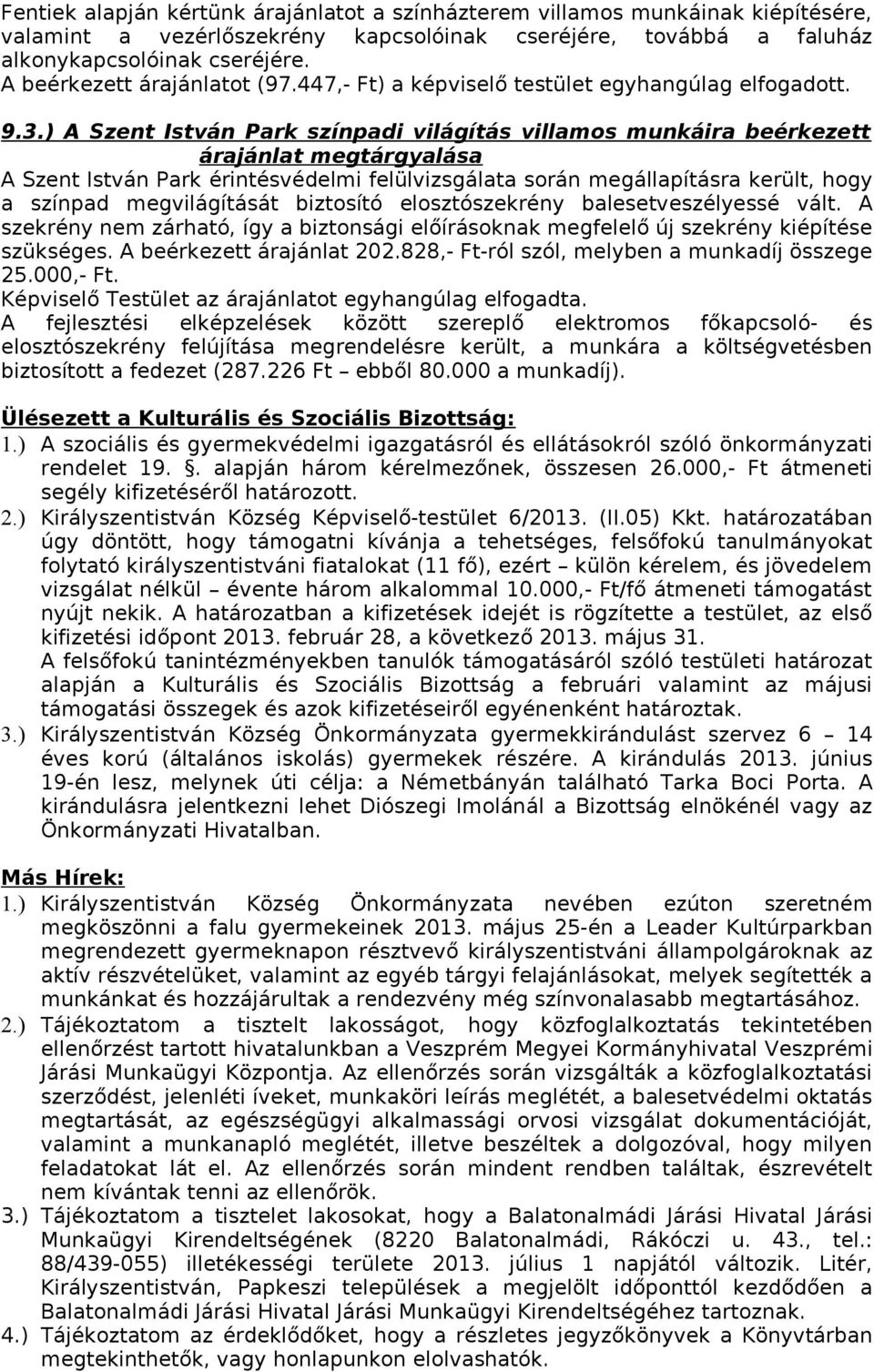 ) A Szent István Park színpadi világítás villamos munkáira beérkezett árajánlat megtárgyalása A Szent István Park érintésvédelmi felülvizsgálata során megállapításra került, hogy a színpad