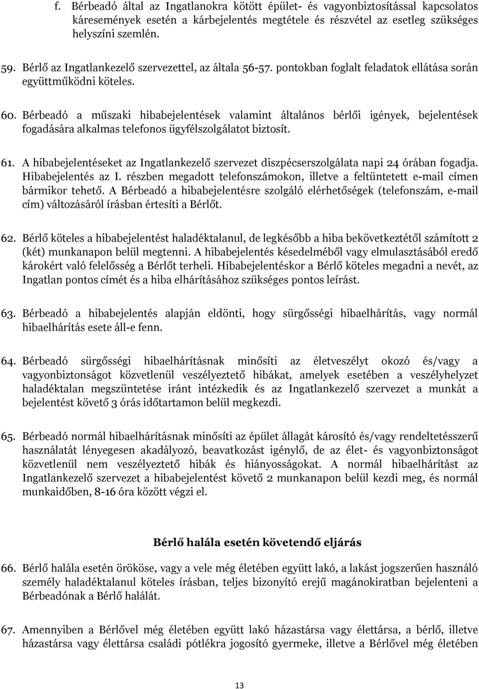 Bérbeadó a műszaki hibabejelentések valamint általános bérlői igények, bejelentések fogadására alkalmas telefonos ügyfélszolgálatot biztosít. 61.
