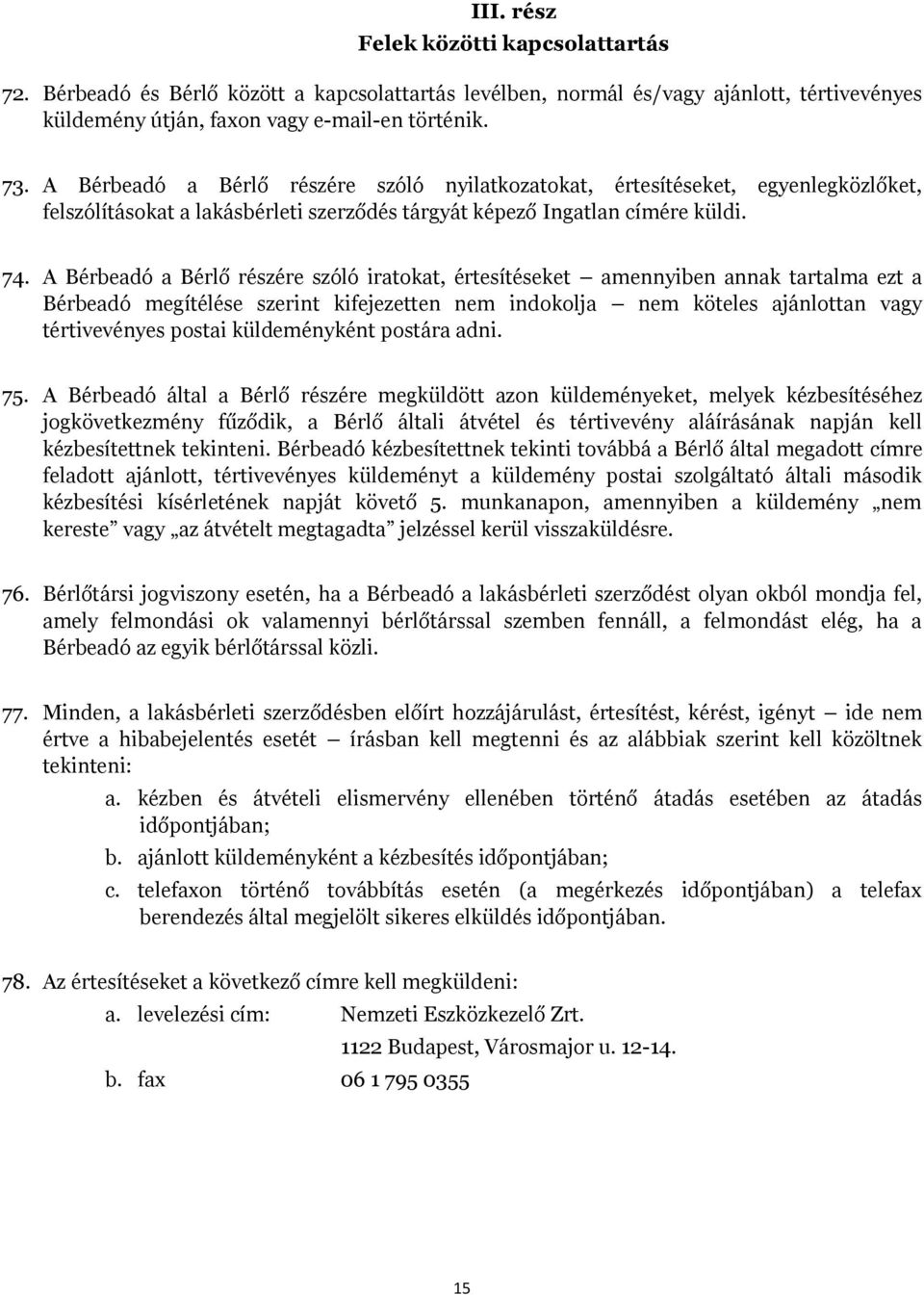 A Bérbeadó a Bérlő részére szóló iratokat, értesítéseket amennyiben annak tartalma ezt a Bérbeadó megítélése szerint kifejezetten nem indokolja nem köteles ajánlottan vagy tértivevényes postai