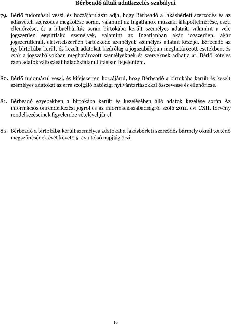 és a hibaelhárítás során birtokába került személyes adatait, valamint a vele jogszerűen együttlakó személyek, valamint az Ingatlanban akár jogszerűen, akár jogszerűtlenül, életvitelszerűen tartózkodó