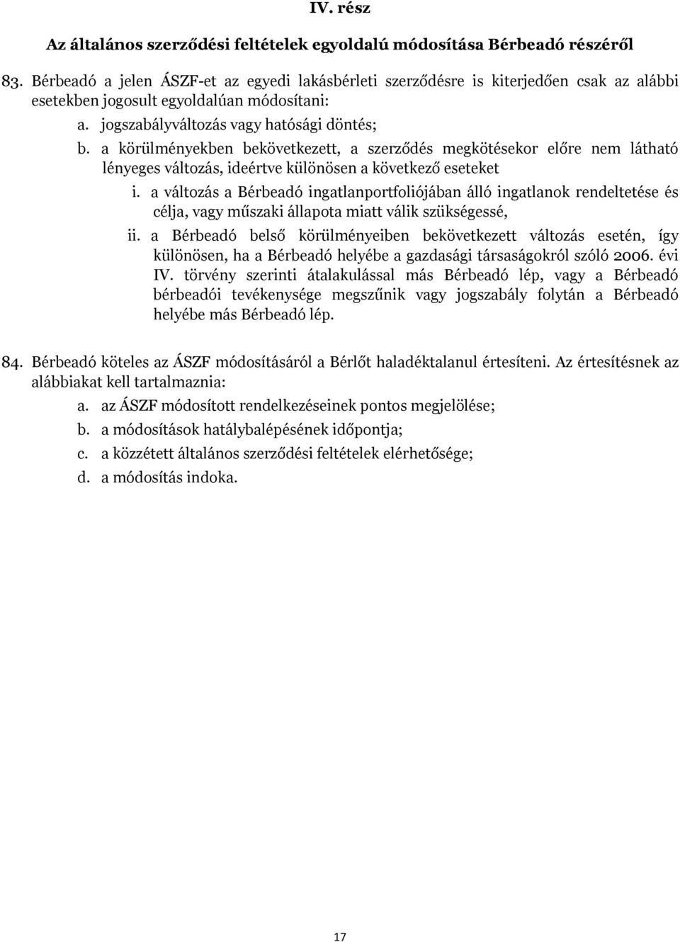 a körülményekben bekövetkezett, a szerződés megkötésekor előre nem látható lényeges változás, ideértve különösen a következő eseteket i.