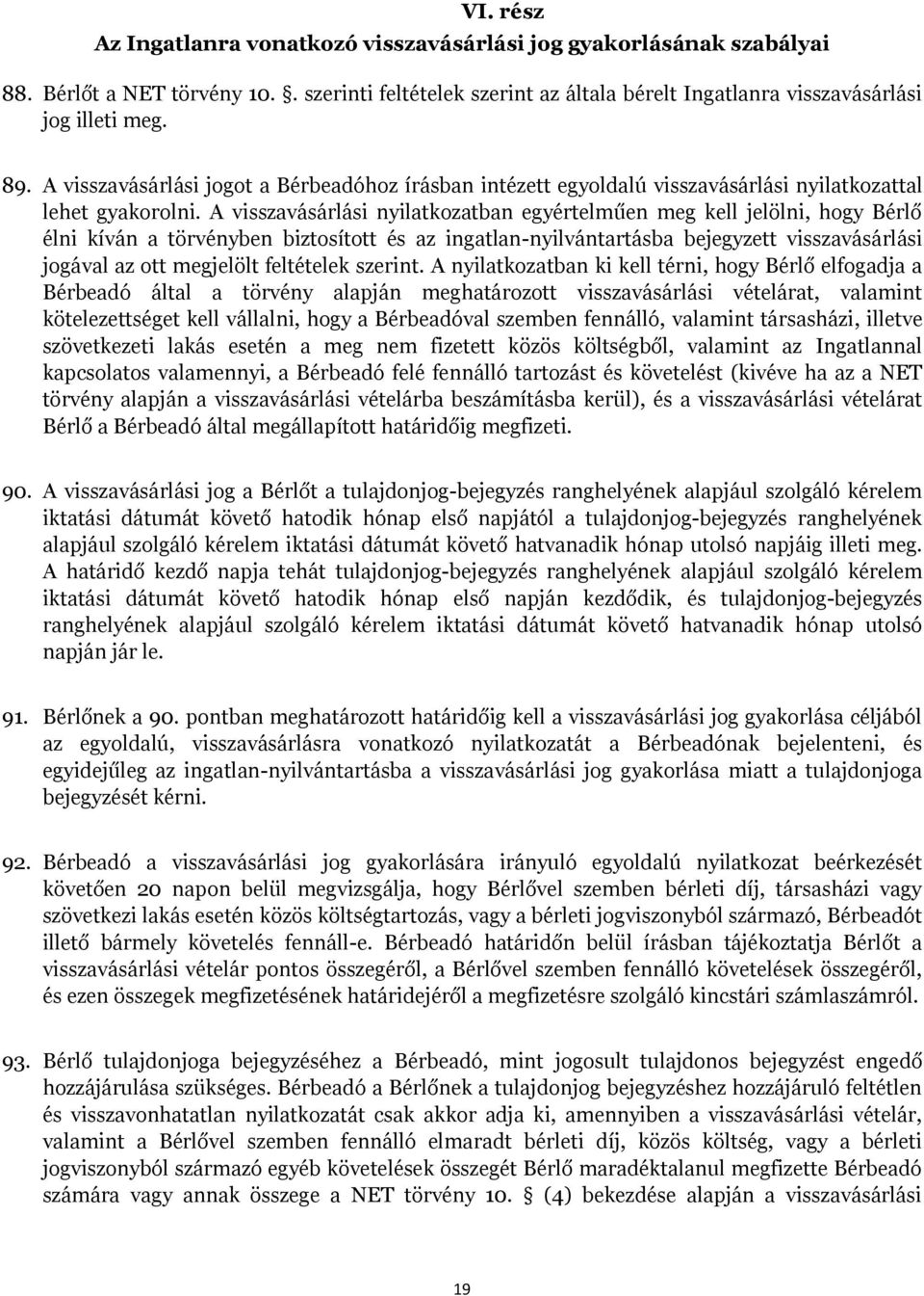 A visszavásárlási nyilatkozatban egyértelműen meg kell jelölni, hogy Bérlő élni kíván a törvényben biztosított és az ingatlan-nyilvántartásba bejegyzett visszavásárlási jogával az ott megjelölt